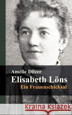 Elisabeth Löns - Ein Frauenschicksal Dilzer, Amélie 9783863472641 Severus - książka
