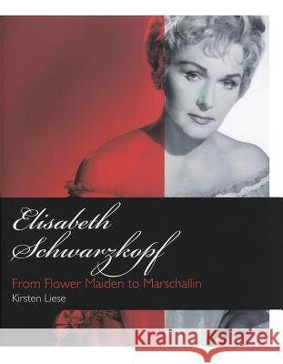 Elisabeth Schwarzkopf: From Flower Maiden to Marschallin Liese, Kirsten 9781574671759 Amadeus Press - książka