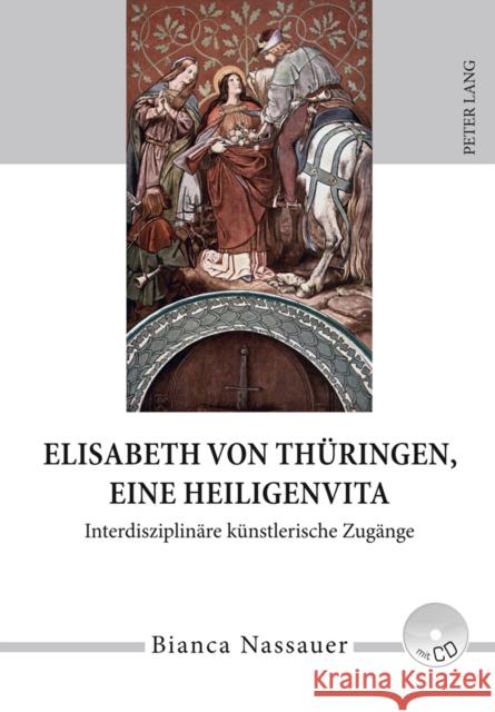 Elisabeth Von Thueringen, Eine Heiligenvita: Interdisziplinaere Kuenstlerische Zugaenge- Eine Studie Zur Rezeption Von Leben, Werk Und Legende in Musi Nassauer, Bianca 9783631605783 Lang, Peter, Gmbh, Internationaler Verlag Der - książka