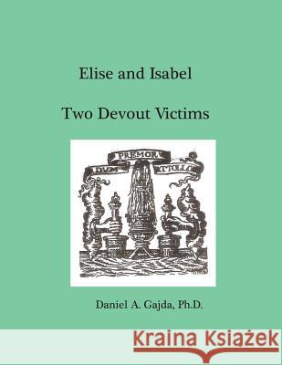 Elise and Isabel, Two Devout Victims Daniel a. Gajda Daniel A. Gajda 9781480238121 Createspace - książka