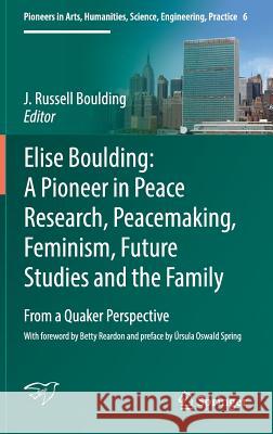 Elise Boulding: A Pioneer in Peace Research, Peacemaking, Feminism, Future Studies and the Family: From a Quaker Perspective Boulding, J. Russell 9783319313634 Springer - książka