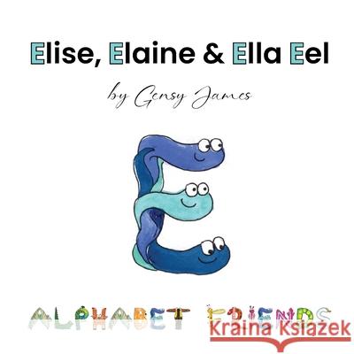 Elise, Elaine & Ella Eel: A Tale about Keeping Promises Gensy James Amurtha Godage 9781968704049 Gensy James - książka