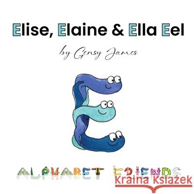 Elise, Elaine & Ella Eel: A Tale about Keeping Promises Gensy James Amurtha Godage 9781968704568 Gensy James - książka