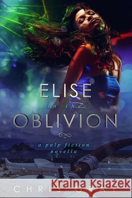 Elise in the Oblivion: A Pulp Fiction Novella Chris Gray 9781729059999 Independently Published - książka