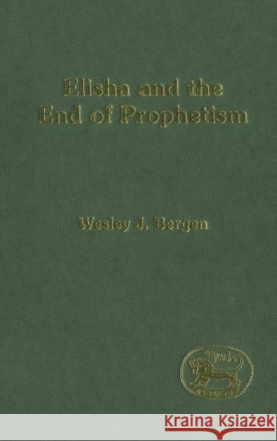 Elisha and the End of Prophetism Wesley J. Bergen 9781850759492 Sheffield Academic Press - książka