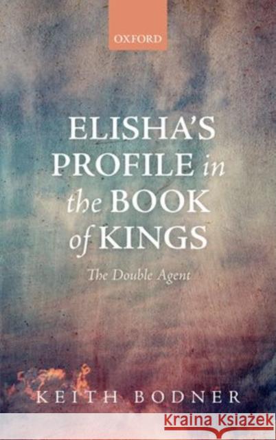 Elisha's Profile in the Book of Kings: The Double Agent Bodner, Keith 9780199681174 Oxford University Press - książka