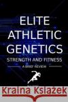 Elite Athletic Genetics - Strength & Fitness: A review of gene variants related to Athletic ability, fitness and muscle strength Hansen, A. P. 9781530530014 Createspace Independent Publishing Platform