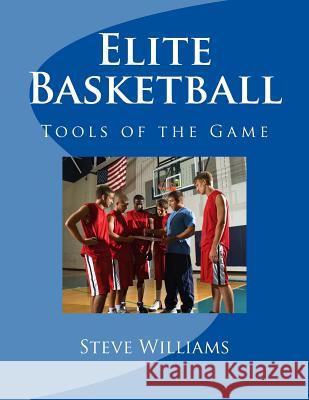 Elite Basketball: Tools of the Game Steve Williams 9781985337626 Createspace Independent Publishing Platform - książka