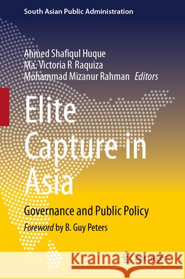 Elite Capture in Asia: Governance and Public Policy Ahmed Shafiqul Huque Ma Victoria Raquiza Mohammad Mizanur Rahman 9783032227447 Springer - książka
