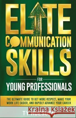 Elite Communication Skills for Young Professionals Ty Hoesgen   9781778162008 Advanced Growth Institute Inc. - książka