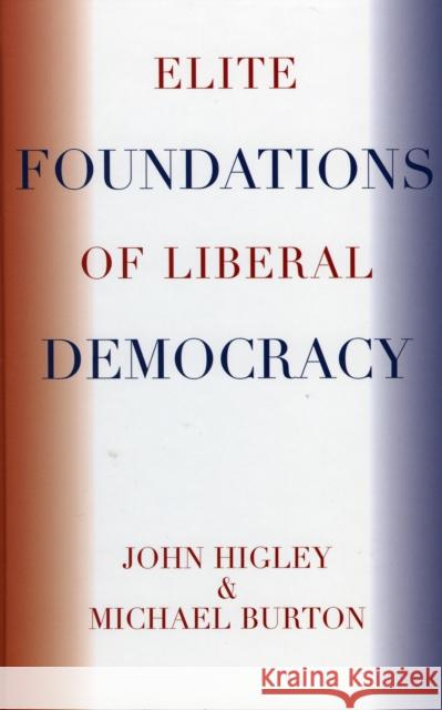 Elite Foundations of Liberal Democracy John Higley Michael Burton 9780742553606 Rowman & Littlefield Publishers - książka