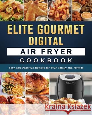 Elite Gourmet Digital Air Fryer Cookbook: Easy and Delicious Recipes for Your Family and Friends Melissa Cramer 9781802449655 Melissa Cramer - książka