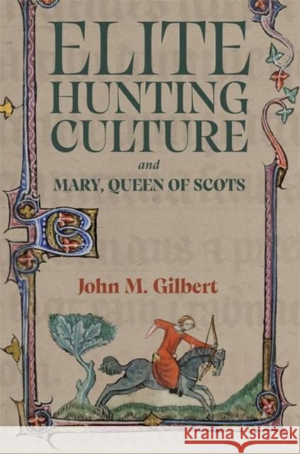 Elite Hunting Culture and Mary, Queen of Scots John M Gilbert 9781837652297 Boydell & Brewer Ltd - książka