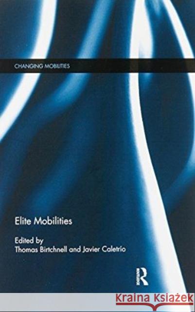 Elite Mobilities Thomas Birtchnell Javier Caletrio 9781138093775 Routledge - książka