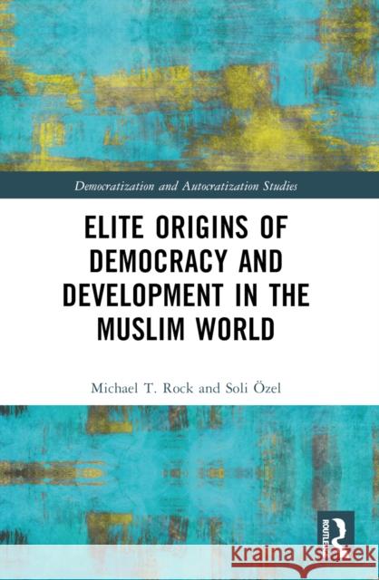 Elite Origins of Democracy and Development in the Muslim World Michael T. Rock Soli ?zel 9781032450681 Routledge - książka