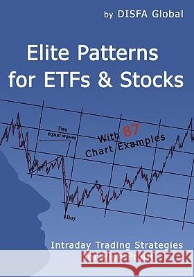 Elite Patterns for ETFs and Stocks: Intraday Trading Strategies for High Profit Disfa Global 9781449920982 Createspace - książka