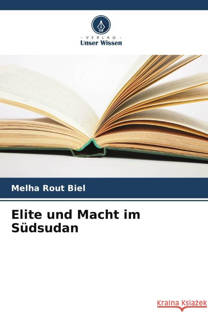 Elite und Macht im S?dsudan Melha Rout Biel 9786207988341 Verlag Unser Wissen - książka