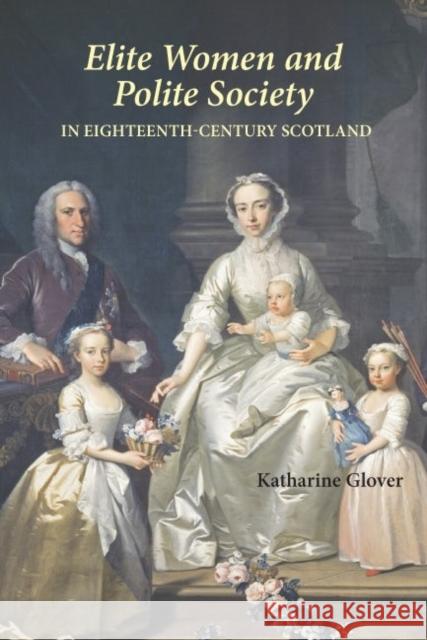 Elite Women and Polite Society in Eighteenth-Century Scotland Katharine Glover 9781843836810 Boydell Press - książka