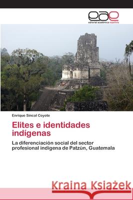 Elites e identidades indígenas Sincal Coyote, Enrique 9783659068850 Editorial Academica Espanola - książka