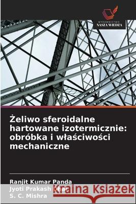 eliwo sferoidalne hartowane izotermicznie: obróbka i wlasciwosci mechaniczne Panda, Ranjit Kumar, Dhal, Jyoti Prakash, Mishra, S. C. 9786209335686 Wydawnictwo Nasza Wiedza - książka