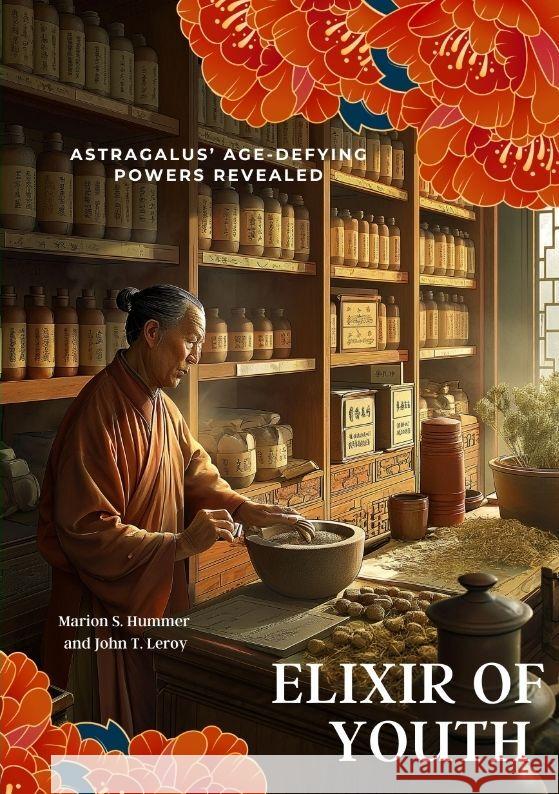 Elixir of Youth: Astragalus' Age-Defying Powers Revealed Marion S. Hummer John T. Leroy 9783384102614 Tredition Gmbh - książka