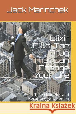Elixir Plus, the Drug That Can Change Your Life: Take Elixir Plus and Become a New Person Jack Marinchek 9781719977111 Independently Published - książka