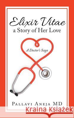 Elixir Vitae a Story of Her Love: A Doctor's Saga Pallavi Aneja MD   9781543704549 Partridge Publishing India - książka