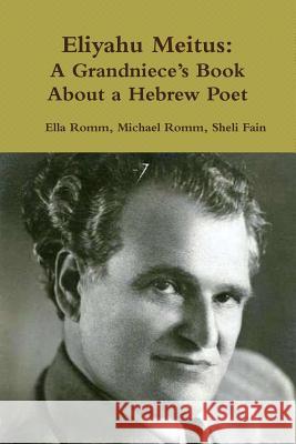 Eliyahu Meitus: A Grandniece's Book About a Hebrew Poet Romm, Ella 9781329502154 Lulu.com - książka