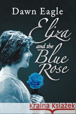 Eliza and the Blue Rose Dawn Eagle 9781469157245 Xlibris Corporation - książka