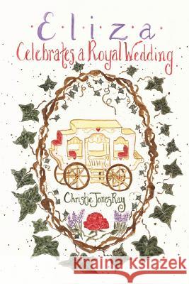 Eliza Celebrates a Royal Wedding Christie Jones Ray Christie Jones Ray 9780985322366 Rose Water Cottage Press - książka