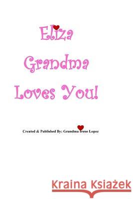 Eliza Grandma Loves You!: Created & Published By: Grandma Irene Lopez Irene Lopez 9781734834833 Lopez Cottage - książka
