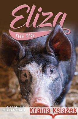 Eliza the Pig Alexandra McClanahan 9781519375575 Createspace Independent Publishing Platform - książka