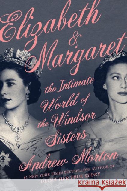 Elizabeth & Margaret : The Intimate World of the Windsor Sisters Andrew Morton 9781538700464 Grand Central Publishing - książka