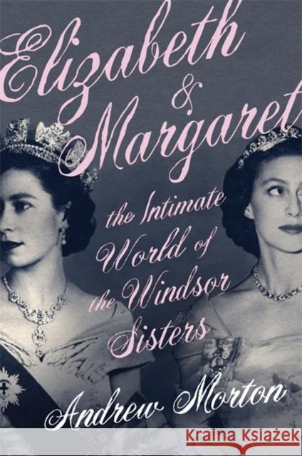 Elizabeth & Margaret: The Intimate World of the Windsor Sisters Andrew Morton 9781789293364 Michael O'Mara Books Ltd - książka