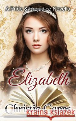 Elizabeth: A Pride and Prejudice Novella Christie Capps 9781717144836 Createspace Independent Publishing Platform - książka