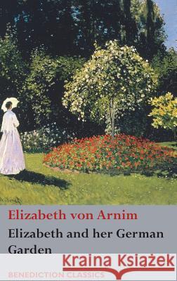 Elizabeth and her German Garden Von Arnim, Elizabeth 9781781399484 Benediction Classics - książka