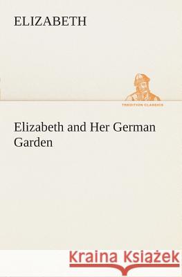 Elizabeth and Her German Garden Elizabeth 9783849507343 Tredition Classics - książka