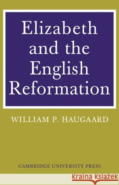 Elizabeth and the English Reformation: The Struggles for a Stable Settlement of Religion Haugaard, William P. 9780521085519 Cambridge University Press - książka