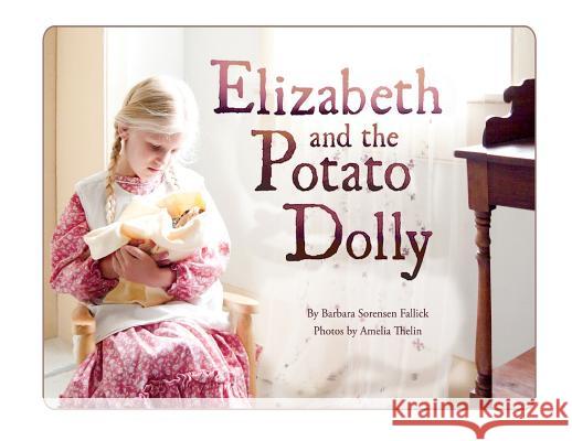 Elizabeth and the Potato Dolly Barbara Sorensen Fallick Amelia Thelin Melody Young 9780999702000 Gold Street Publishers - książka