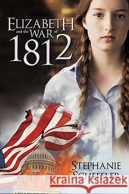 Elizabeth and the War of 1812 Stephanie Scheffler 9781450235396 iUniverse - książka