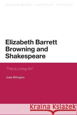 Elizabeth Barrett Browning and Shakespeare: 'This Is Living Art' Billington, Josie 9781472510969 Bloomsbury Academic - książka