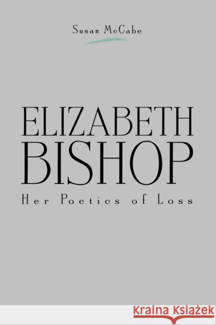 Elizabeth Bishop: Her Poetics of Loss McCabe, Susan 9780271025612 Pennsylvania State University Press - książka