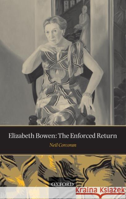 Elizabeth Bowen: The Enforced Return Corcoran, Neil 9780199532131 OXFORD UNIVERSITY PRESS - książka