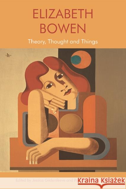 Elizabeth Bowen: Theory, Thought and Things Jessica Gildersleeve, Patricia Juliana Smith 9781474458658 Edinburgh University Press - książka