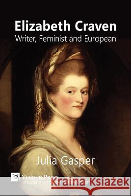 Elizabeth Craven: Writer, Feminist and European Julia Gasper 9781622733385 Vernon Press - książka