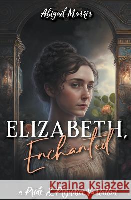 Elizabeth, Enchanted: A Pride and Prejudice Variation Abigail Morris   9798223266679 Blue Flowers Press - książka