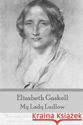 Elizabeth Gaskell - My Lady Ludlow: How Easy It Is to Judge Rightly After One Sees What Evil Comes from Judging Wrongly. Elizabeth Cleghorn Gaskell 9781785430725 Word to the Wise - książka