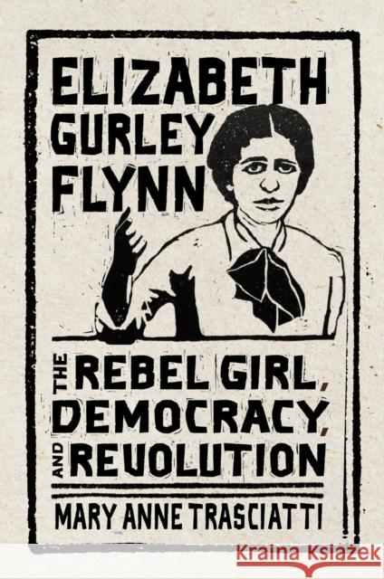 Elizabeth Gurley Flynn: The Rebel Girl, Democracy, and Revolution Mary Anne Trasciatti 9781978817579 Rutgers University Press - książka