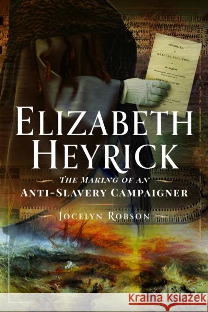 Elizabeth Heyrick: The Making of an Anti-Slavery Campaigner Jocelyn Robson 9781399068383 Pen & Sword Books Ltd - książka