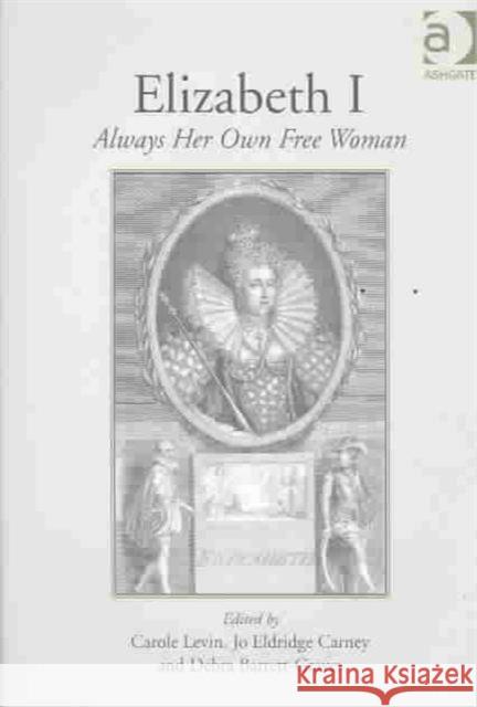 Elizabeth I: Always Her Own Free Woman Levin, Carole 9780754607977 Ashgate Publishing Limited - książka